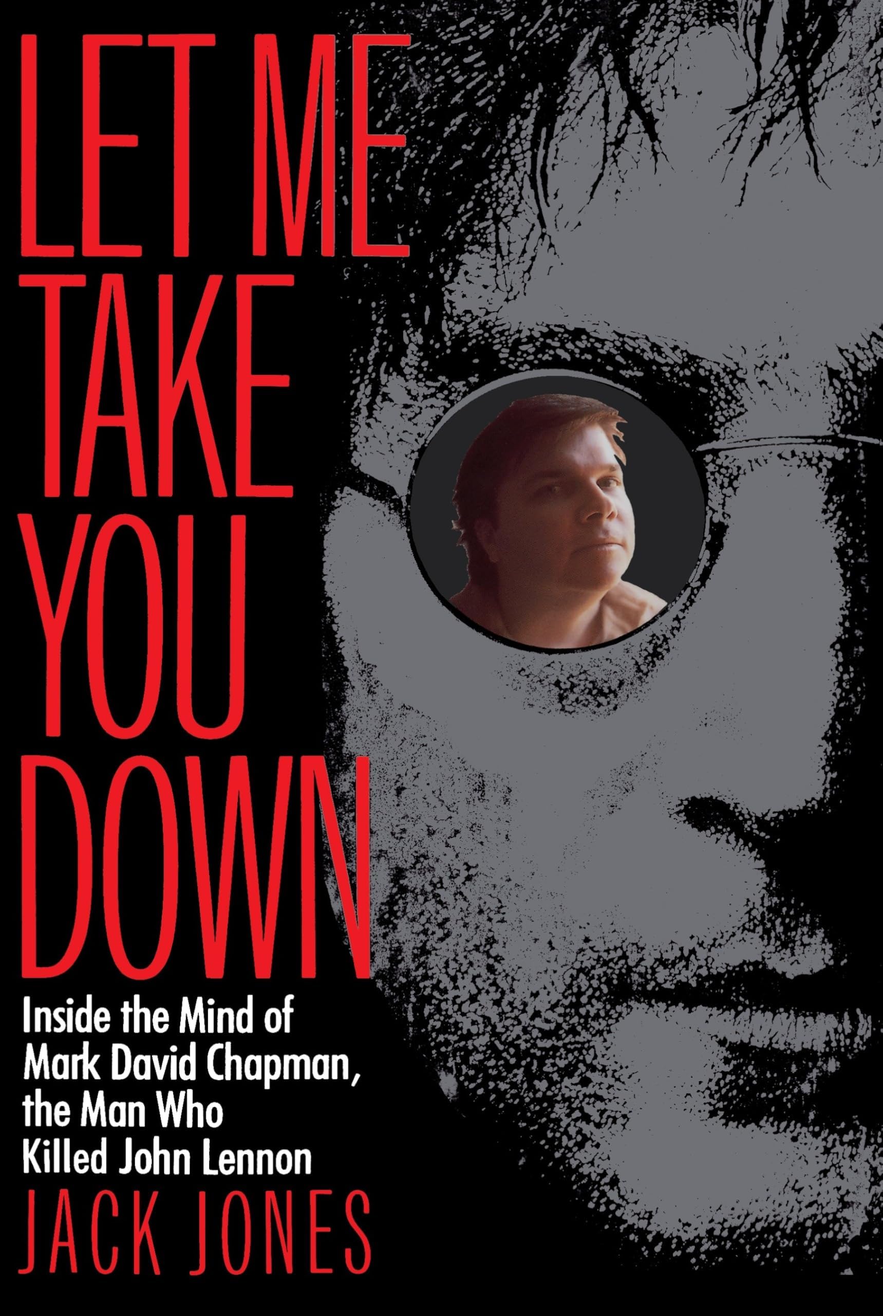 Let Me Take You Down: Inside the Mind of Mark David Chapman,the Man Who Killed John Lennon