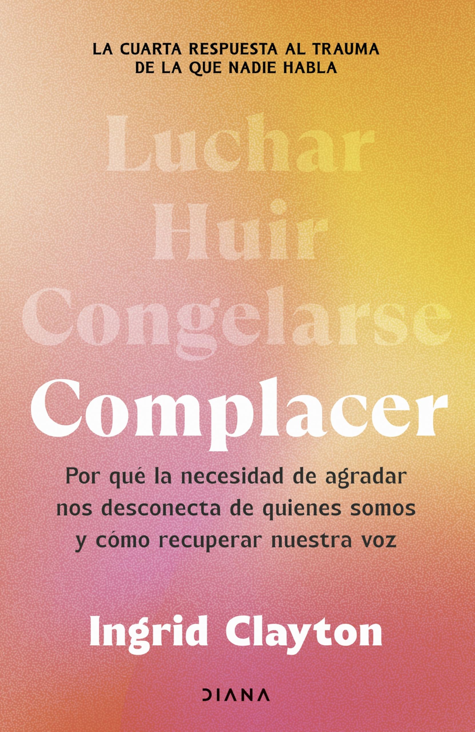 Complacer: Por qué la necesidad de agradar nos desconecta de quienes somos y cómo recuperar nuestra voz (Autoconocimiento)