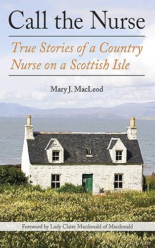Call the Nurse: True Stories of a Country Nurse on a Scottish Isle: True Stories of a Country Nurse on a Scottish Isle (the Country Nurse Series, Book One): 1