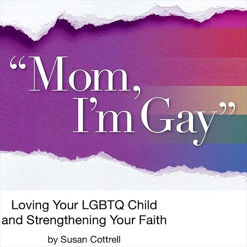 "Mom, I'm Gay": Revised and Expanded Edition: Loving Your LGBTQ Child and Strengthening Your Faith