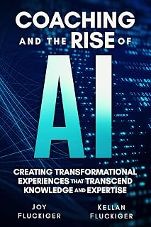 Coaching and the Rise of AI: Creating Transformational Experiences that Transcend Knowledge and Expertise