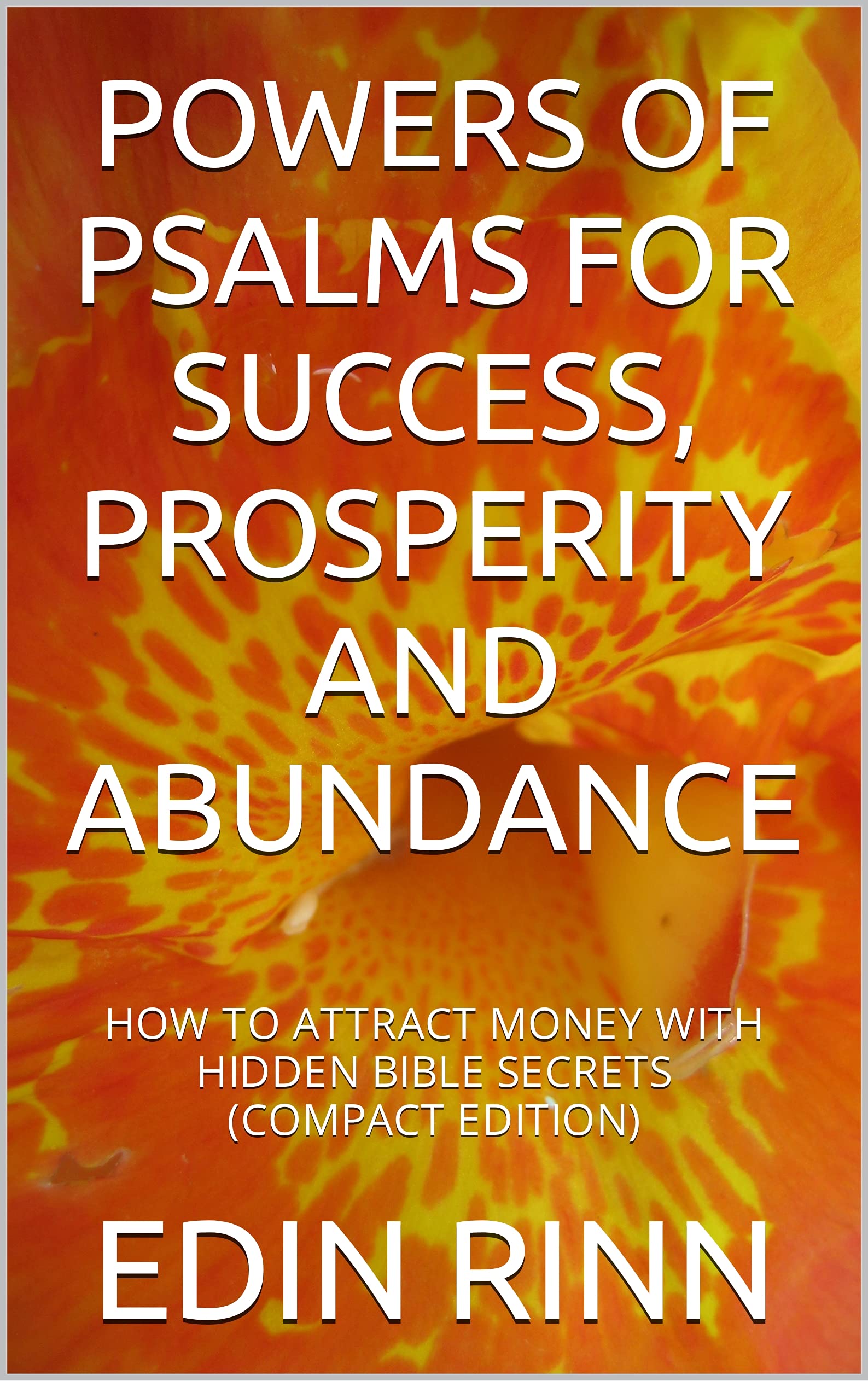 POWERS OF PSALMS FOR SUCCESS, PROSPERITY AND ABUNDANCE: HOW TO ATTRACT MONEY WITH HIDDEN BIBLE SECRETS (COMPACT EDITION) (POWERS OF PSALMS FOR SUCCESS, HEALING, PROSPERITY, PROTECTION AND WELLNESS)