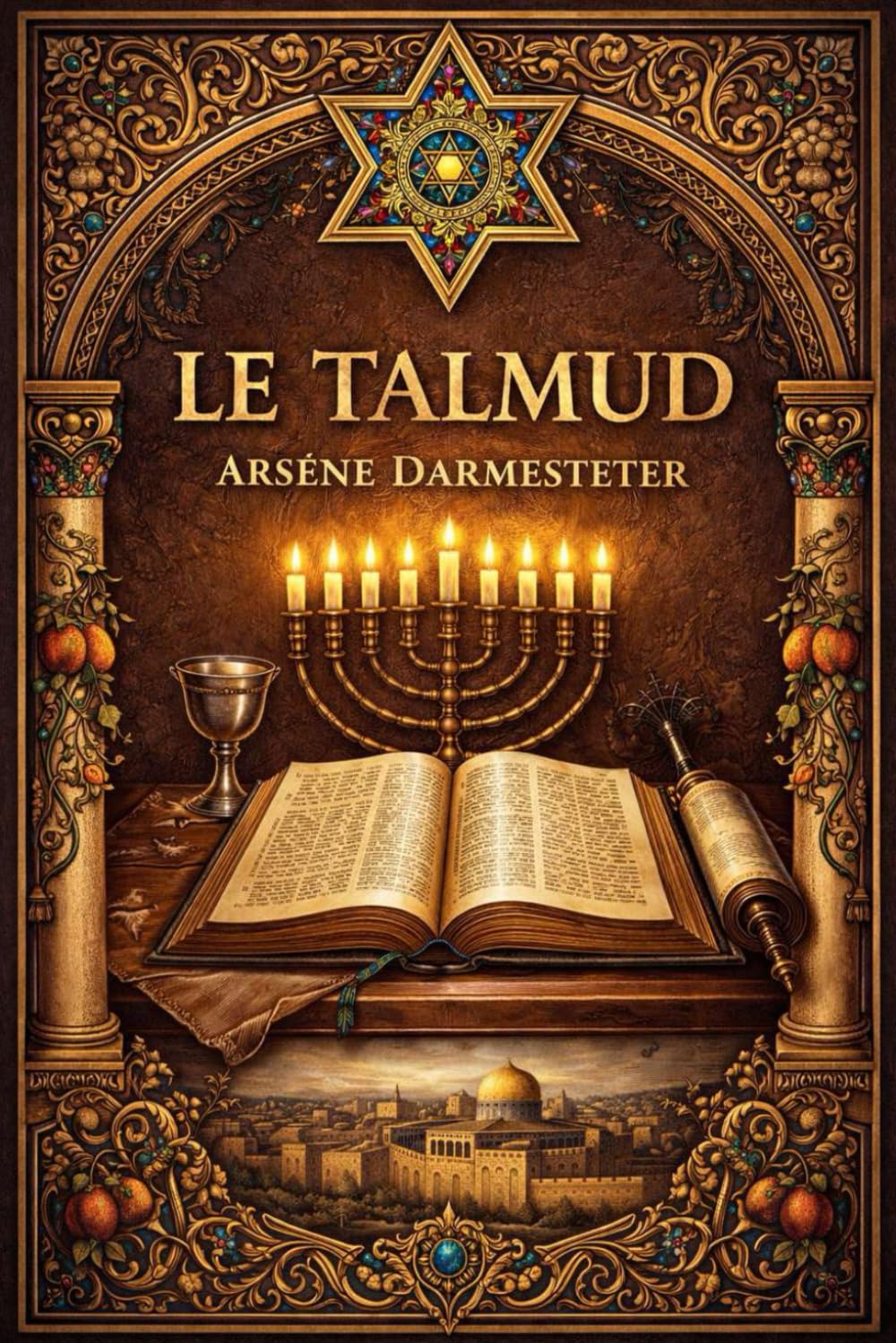 Le Talmud : Traduction et Présentation par Arsène Darmesteter Trésor Fondamental de la Tradition Rabbinique Lois, Discussions, Interprétations et ... de la Pensée Hébraïque, Juridique, Morale