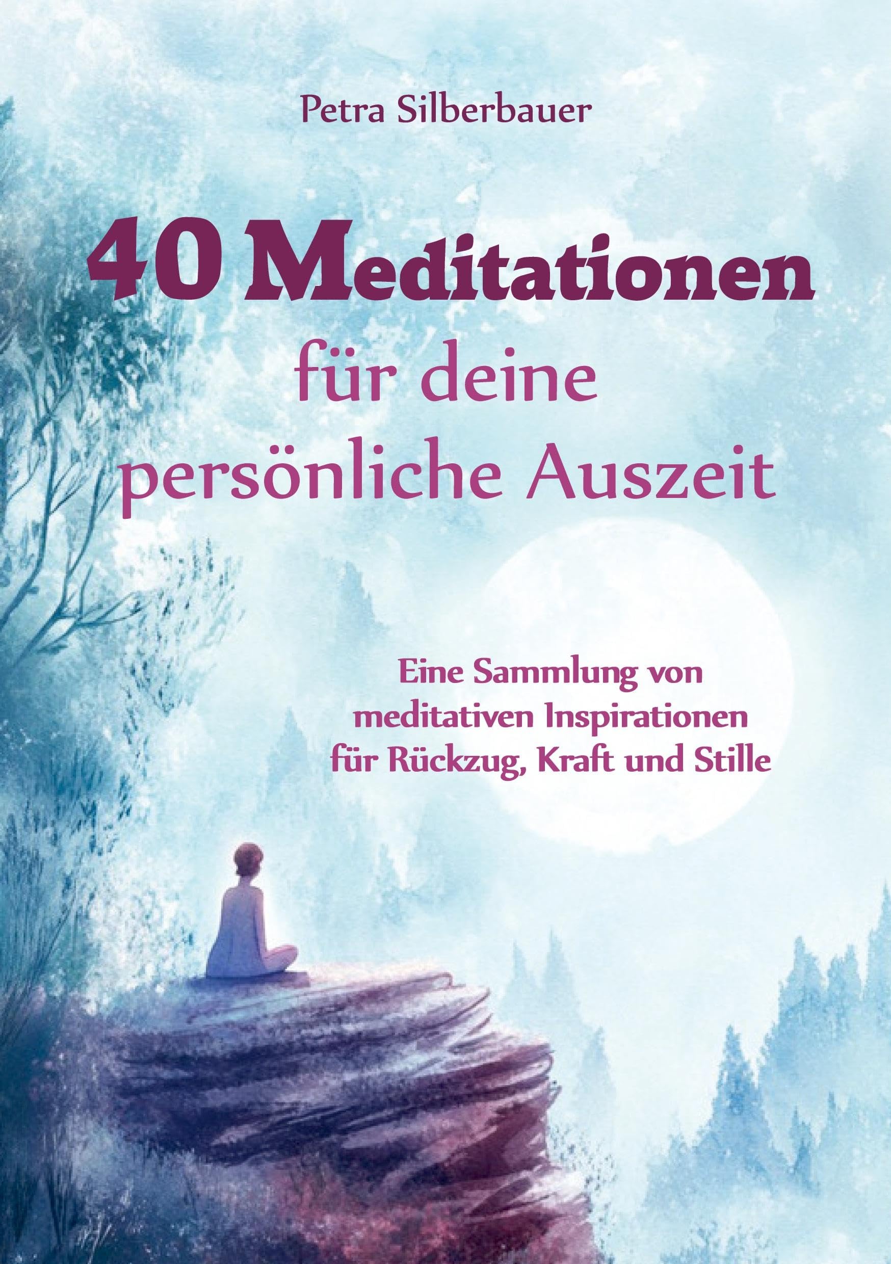 40 Meditationen für deine persönliche Auszeit: Eine Sammlung von meditativen Inspirationen für Rückzug, Kraft und Stille (German Edition)