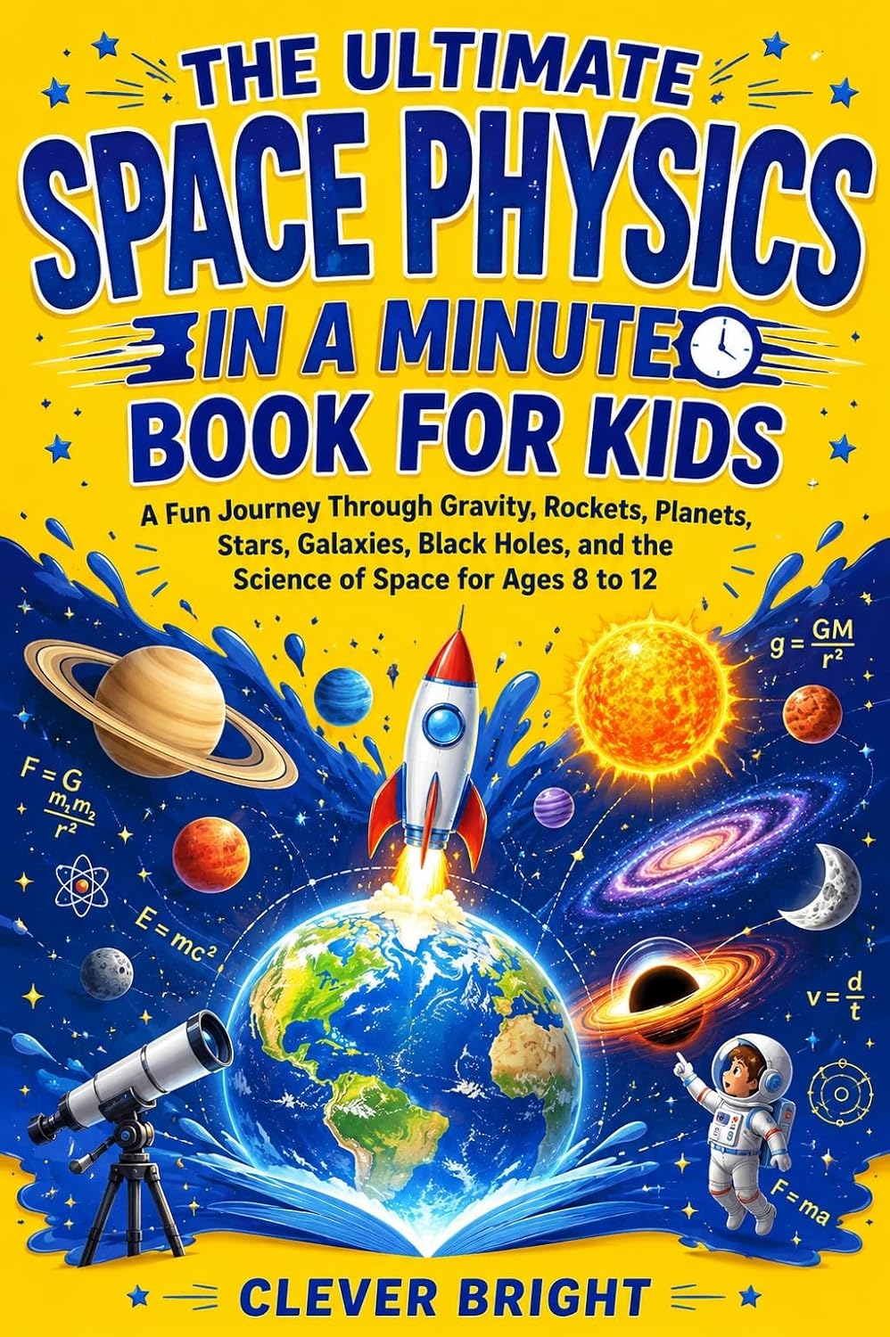 The Ultimate Space Physics in a Minute Book for Kids: A Fun Journey Through Gravity, Rockets, Planets, Stars, Galaxies, Black Holes, and the Science of Space for Ages 8 to 12