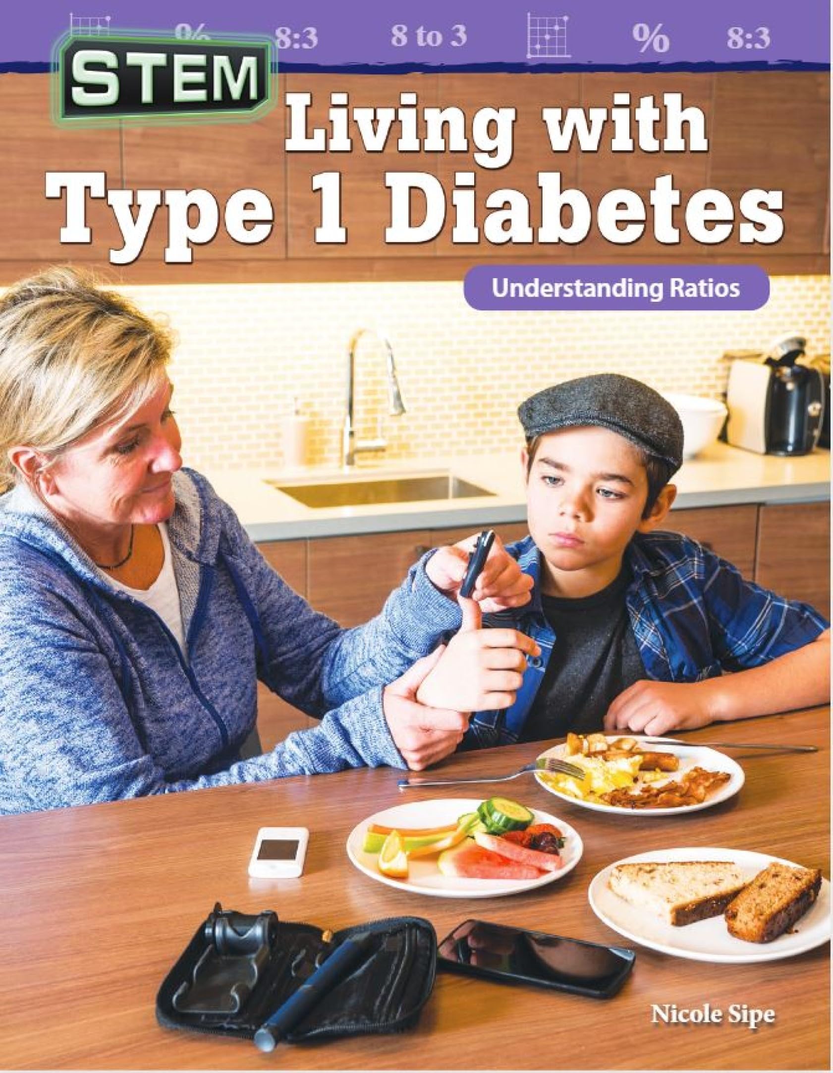 STEM: Living with Type 1 Diabetes: Understanding Ratios (Mathematics in the Real World)
