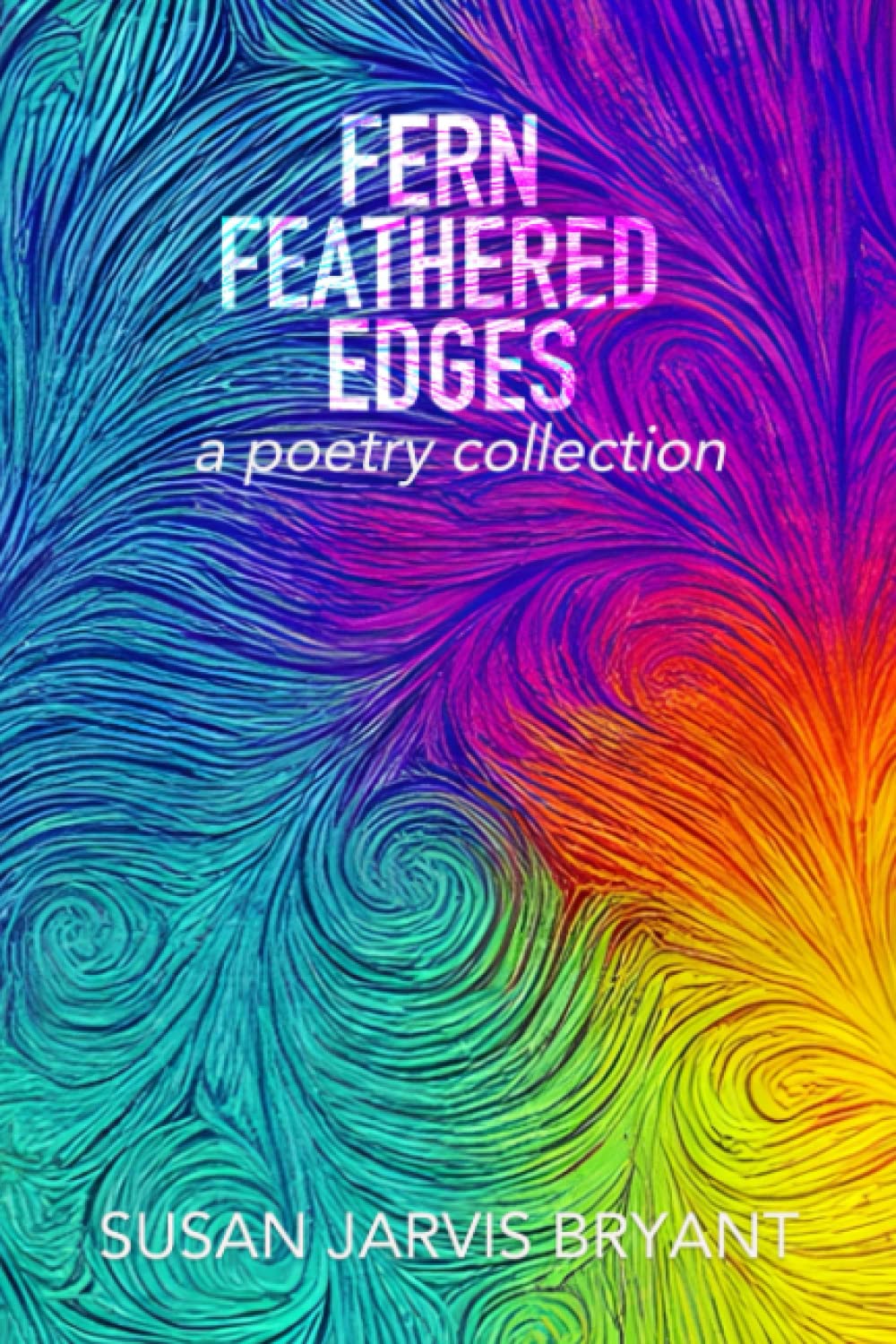 FERN FEATHERED EDGES: a poetry collection
