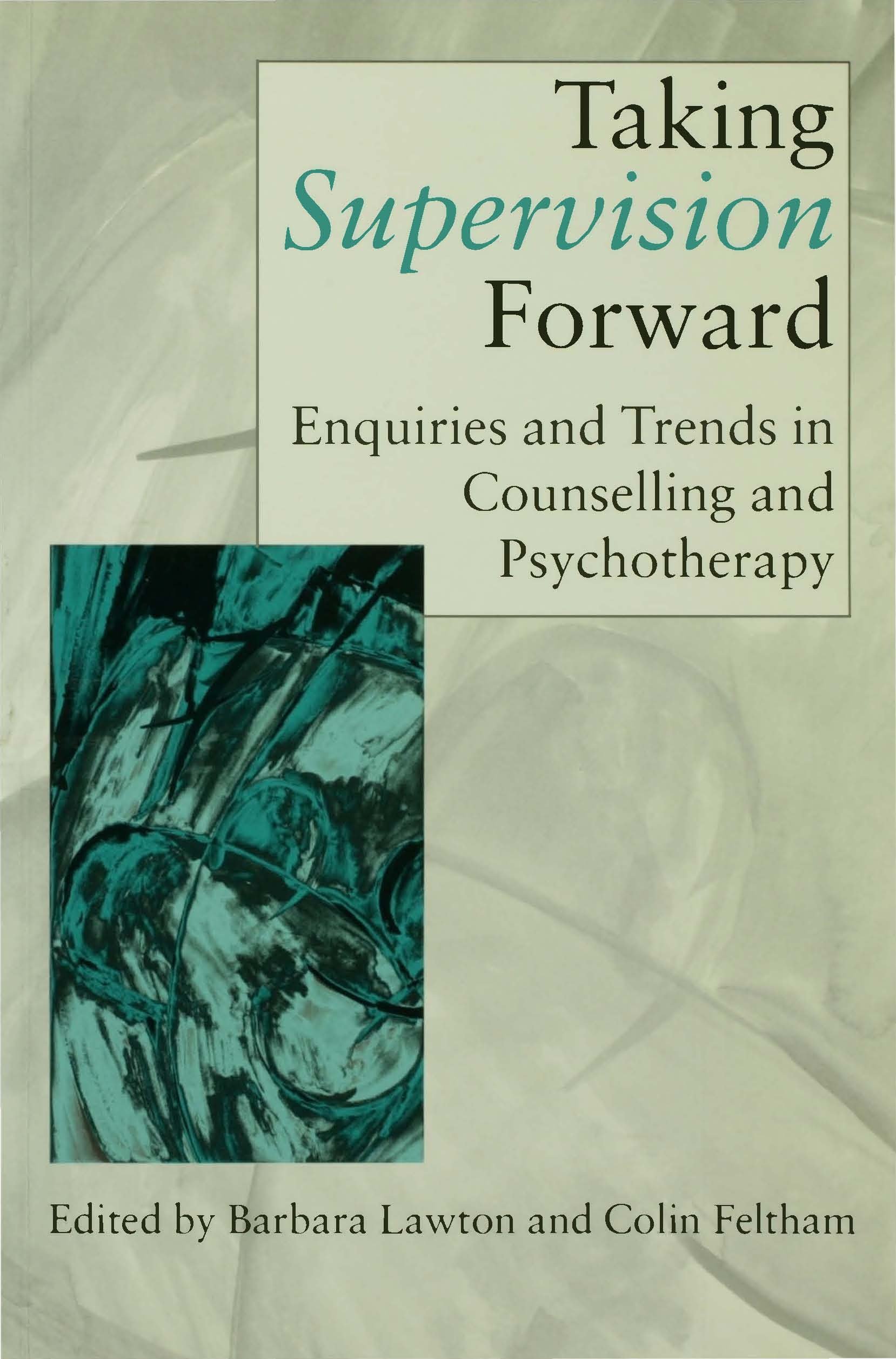 Taking Supervision Forward: Enquiries and Trends in Counselling and Psychotherapy (Counselling Supervision)