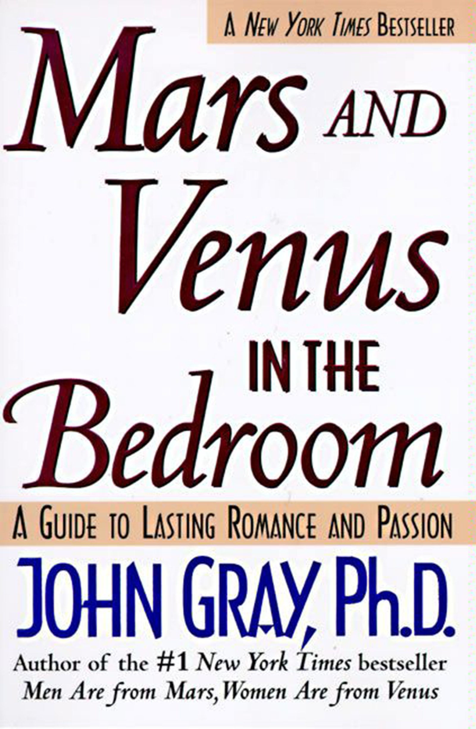 Mars and Venus in the Bedroom: A Guide to Lasting Romance and Passion: A Guide to Lasting Romance and Passion.