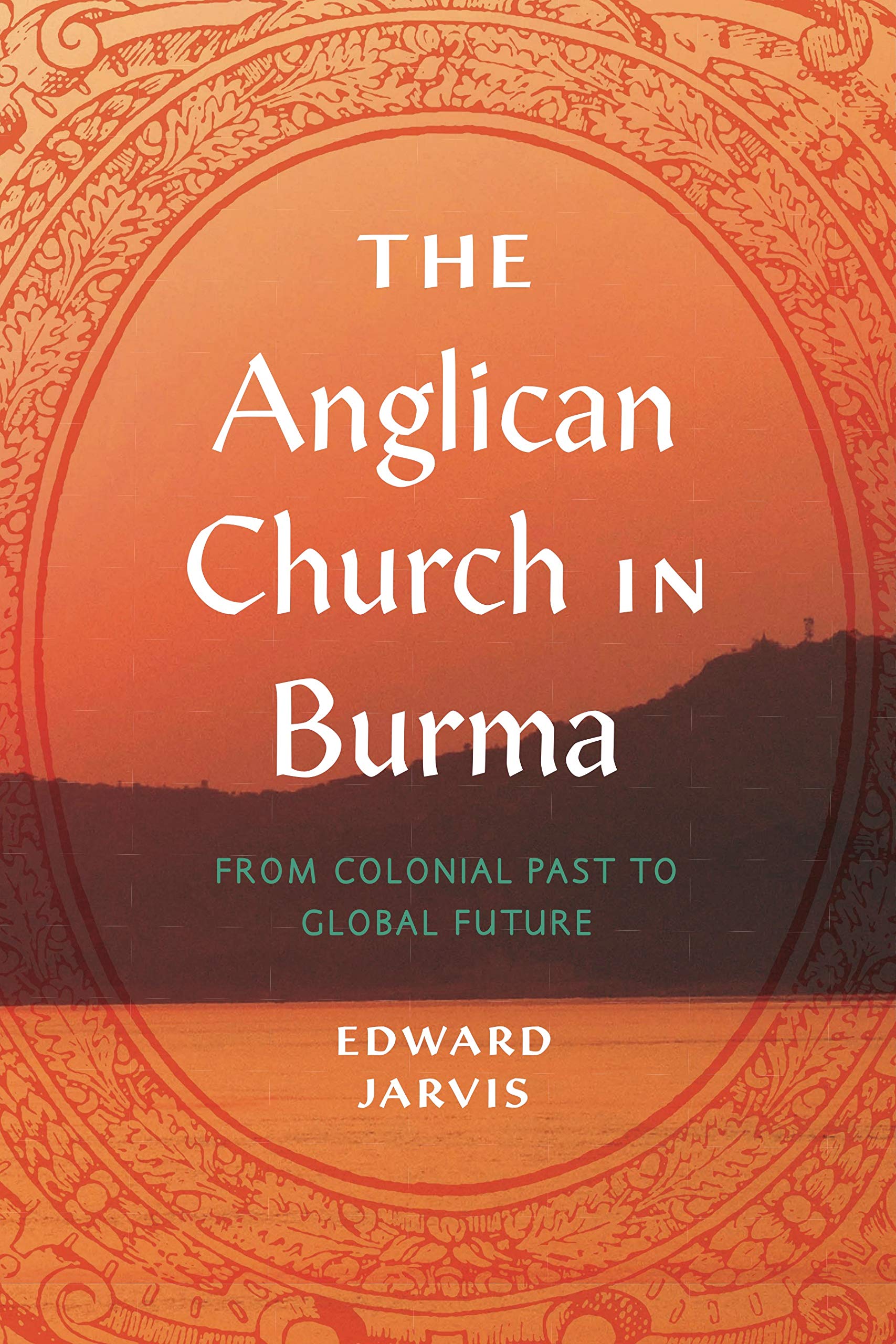 Buy The Anglican Church in Burma: From Colonial Past to Global Future: 4 (World Christianity, 4) — BookShops.in