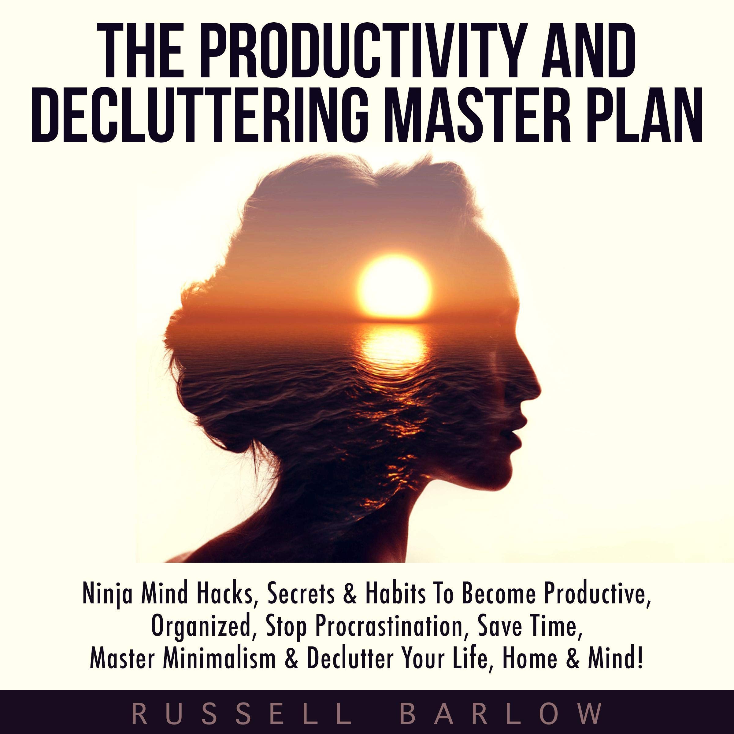 Cover art for The Productivity & Decluttering Master Plan: Ninja Mind Hacks, Secrets & Habits to Become Productive, Organized, Stop Procrastination, Save Time, Master Minimalism & Declutter Your Life, Home & Mind!
