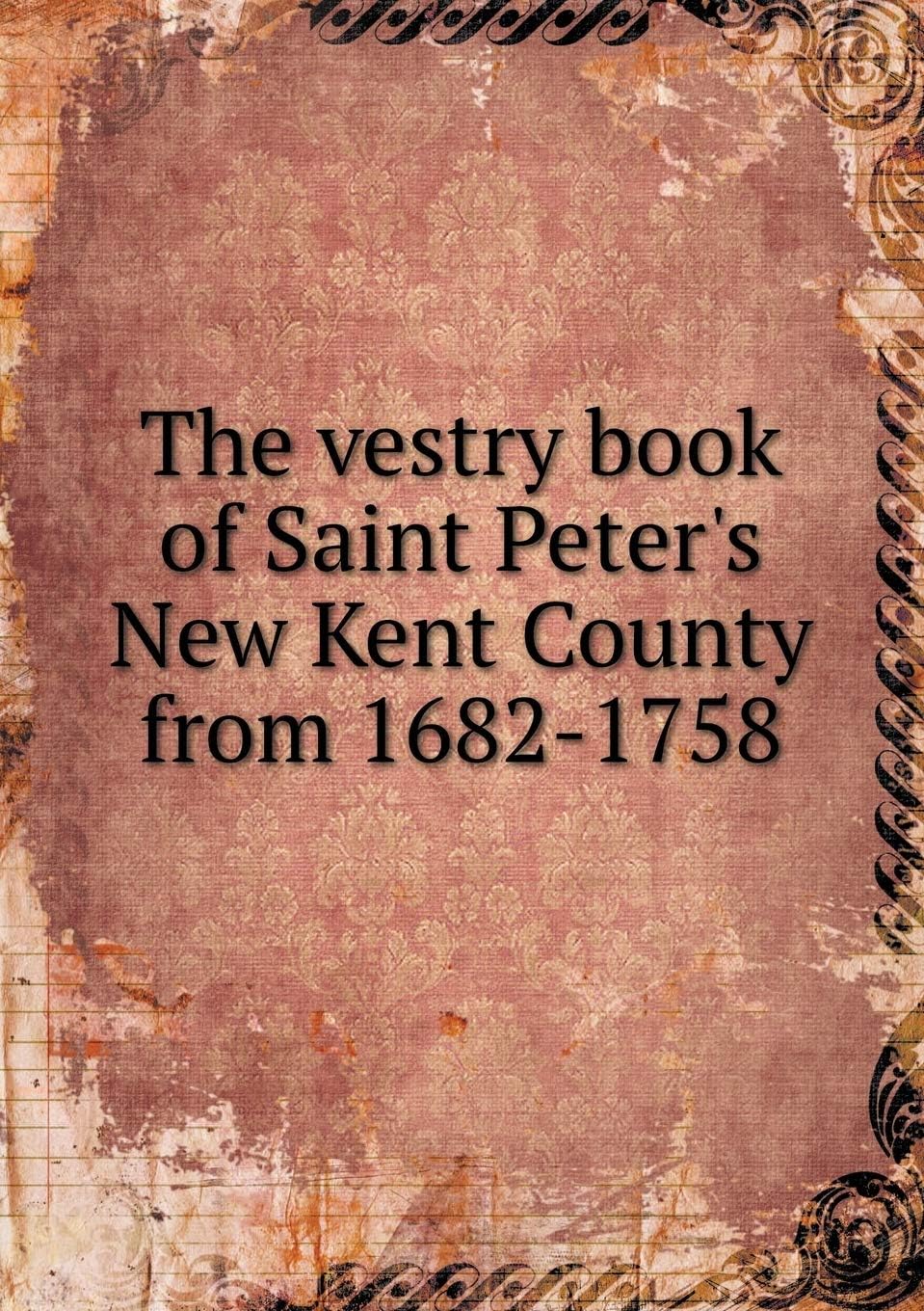 New Kent CountyThe vestry book of Saint Peter's New Kent County from 1682-1758