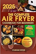 The Complete Air Fryer Cookbook for Beginners: 2000+ Days of Easy, Healthy, and Foolproof Recipes with Full-Color Photos, Step-by-Step Instructions, and Nutrition Facts for Every