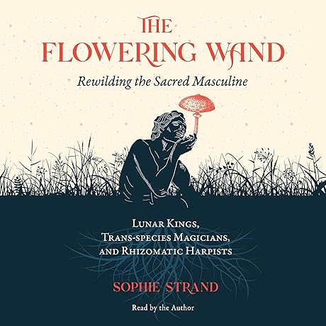 The Flowering Wand: Rewilding the Sacred Masculine