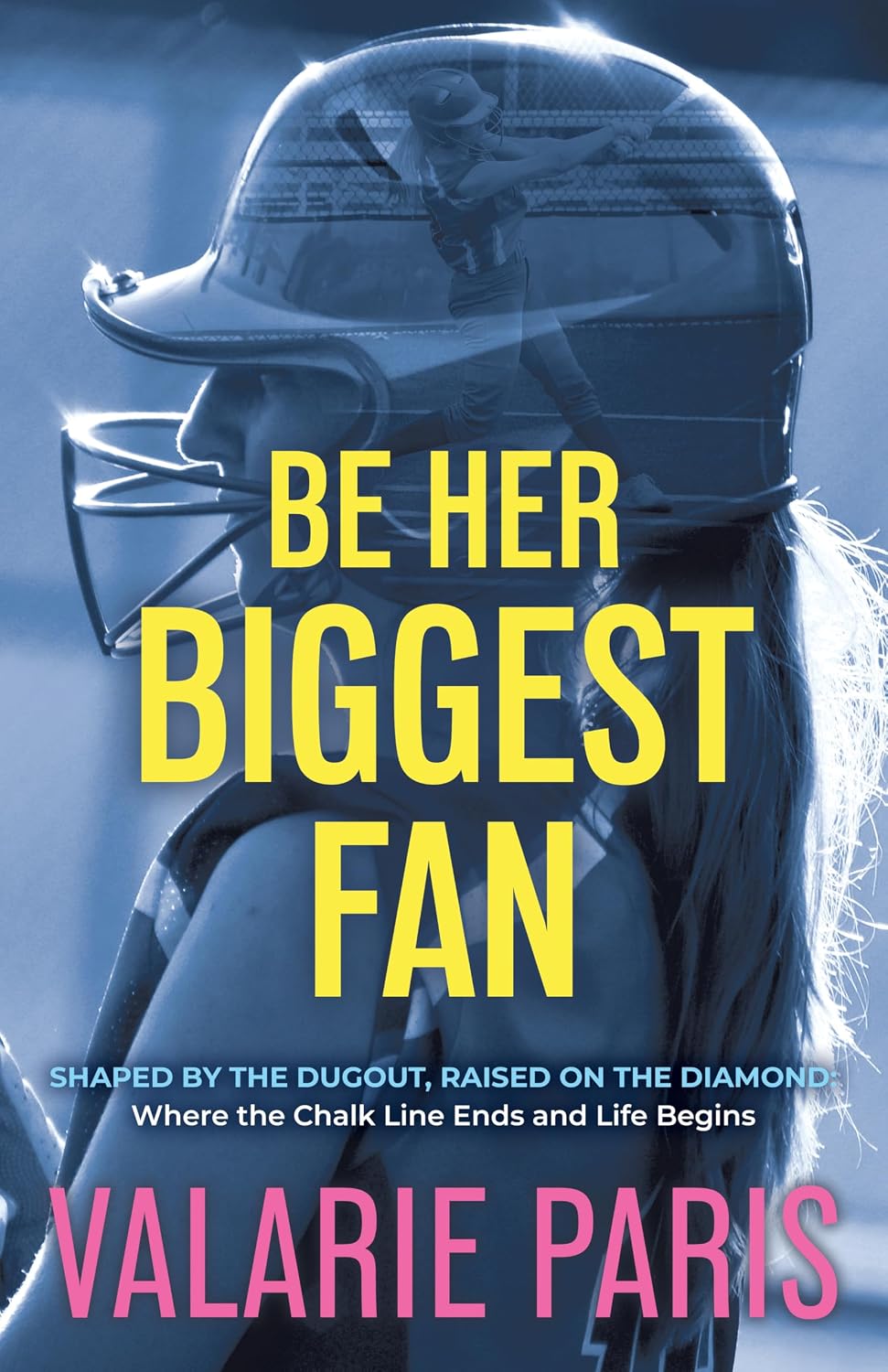 Be Her Biggest Fan: Shaped by the Dugout, Raised on the Diamond: Where the Chalk Line Ends and Life Begins