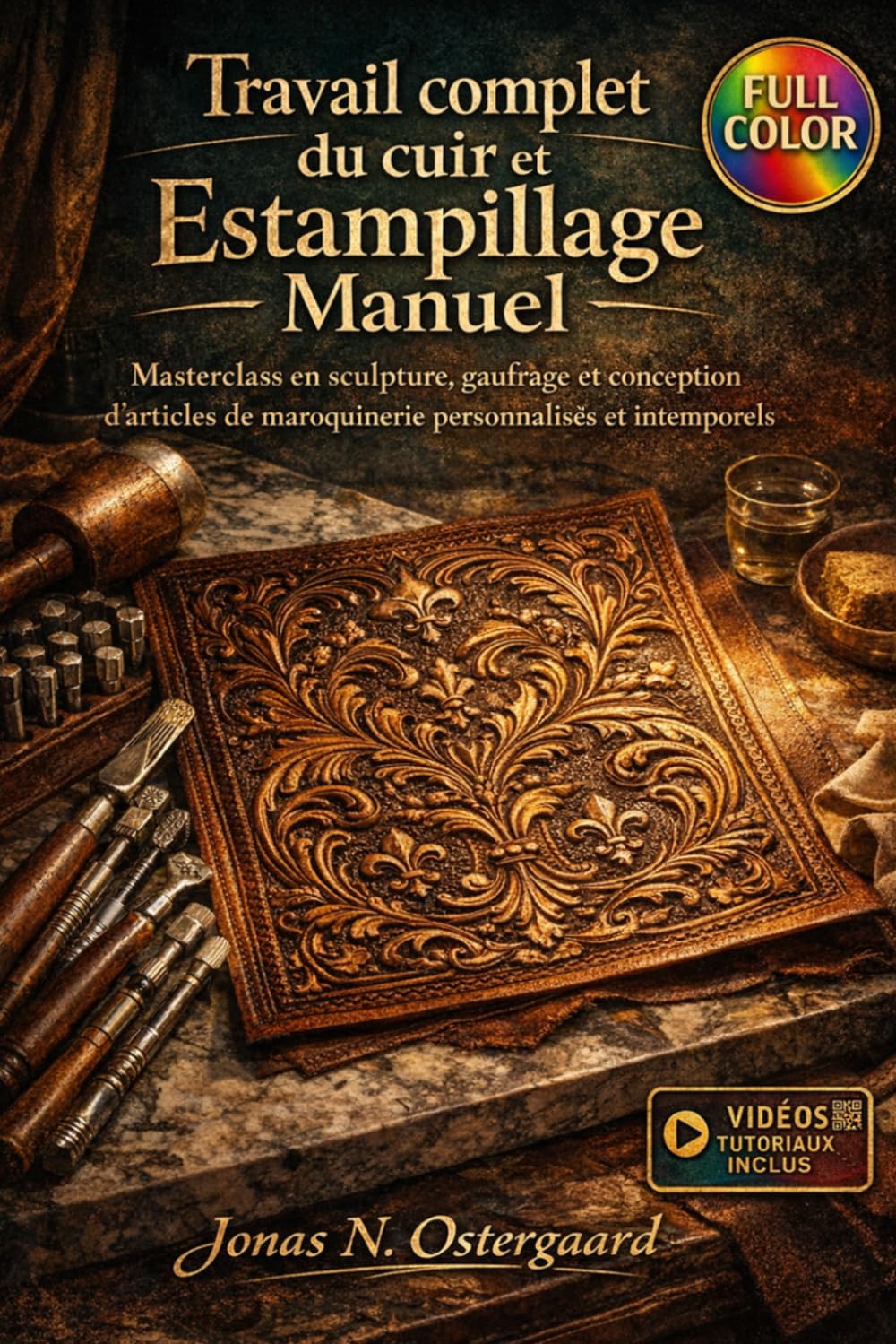 Travail complet du cuir etEstampillageManuel: Masterclass en sculpture, gaufrage et conception d'articles de maroquinerie personnalisés et intemporels