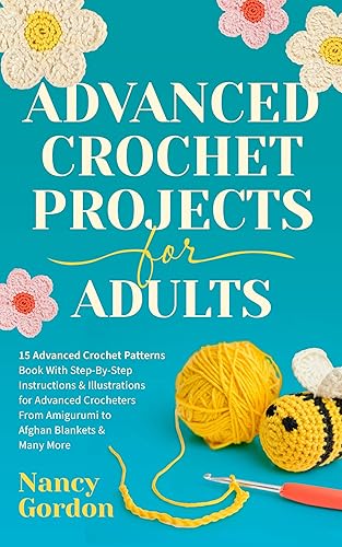 Advanced Crochet Projects For Adults: 15 Advanced Crochet Patterns Book With Step-by-Step Instructions &amp; Illustrations for Advanced Crocheters From Amigurumi ... to Afghan Blankets &amp; Many More (Crocheting)