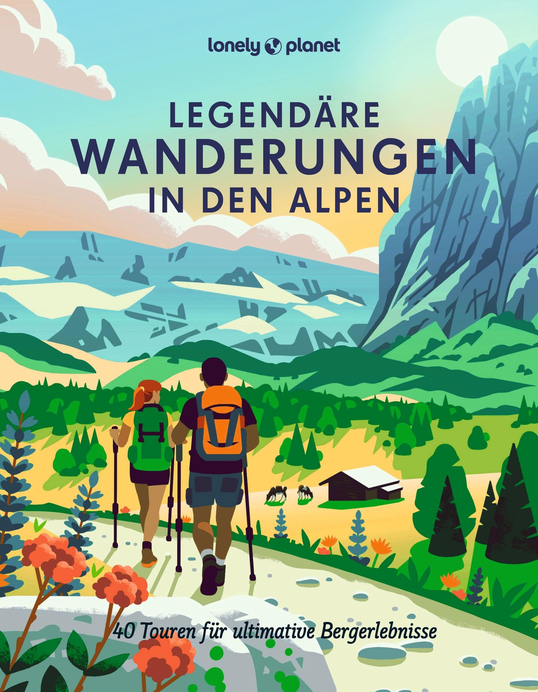 LONELY PLANET Bildband Legendäre Wanderungen in den Alpen: 40 Touren für ultimative Bergerlebnisse