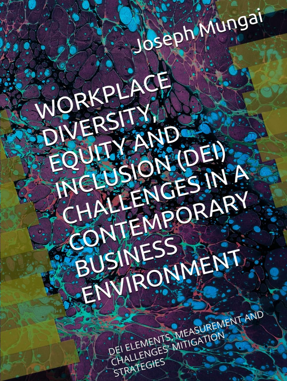 WORKPLACE DIVERSITY, EQUITY AND INCLUSION (DEI) CHALLENGES IN A CONTEMPORARY BUSINESS ENVIRONMENT: DEI ELEMENTS, MEASUREMENT AND CHALLENGES' MITIGATION STRATEGIES