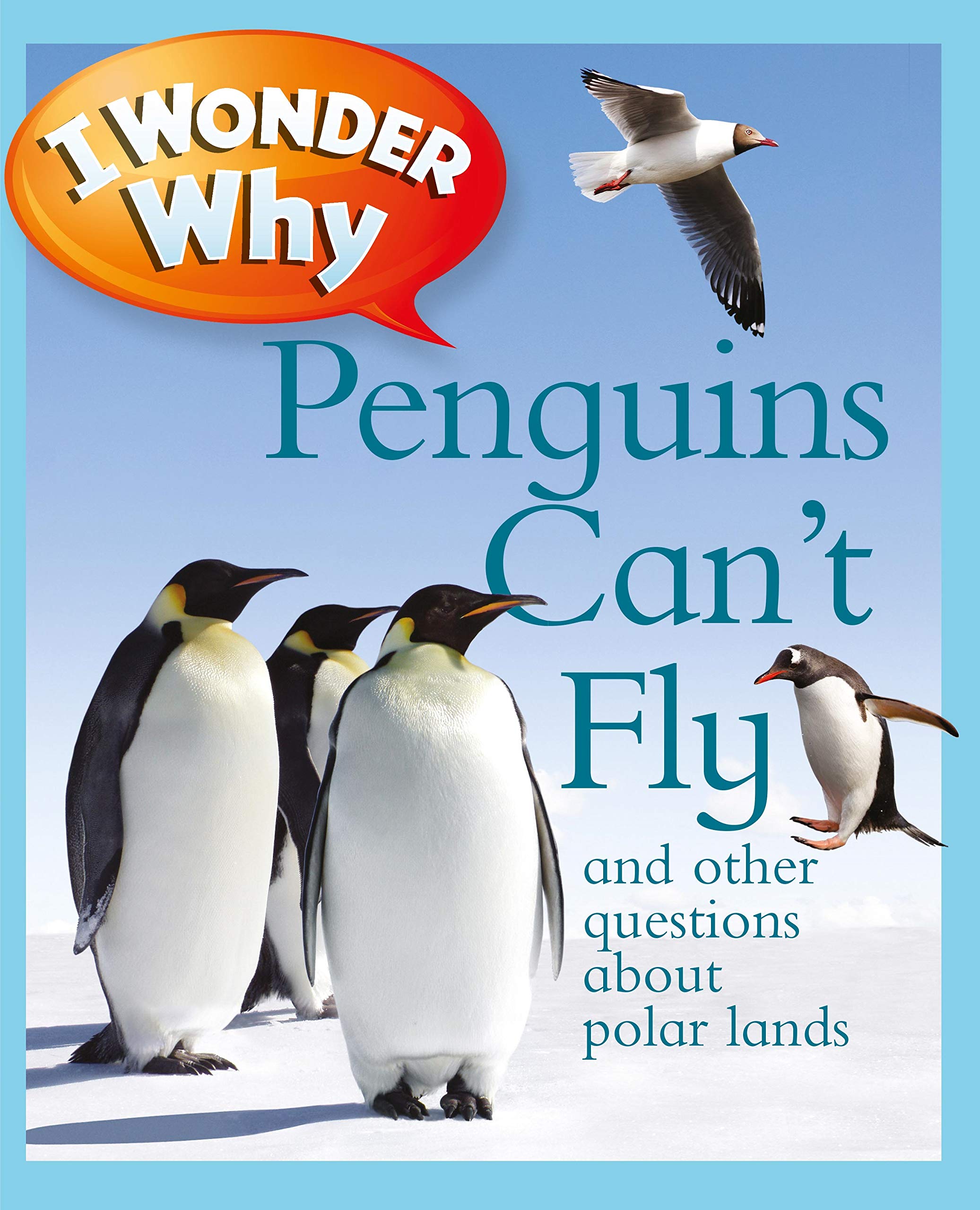 I Wonder Why Penguins Can't Fly: And Other Questions About Polar Lands Paperback – Picture Book, March 1, 2011
