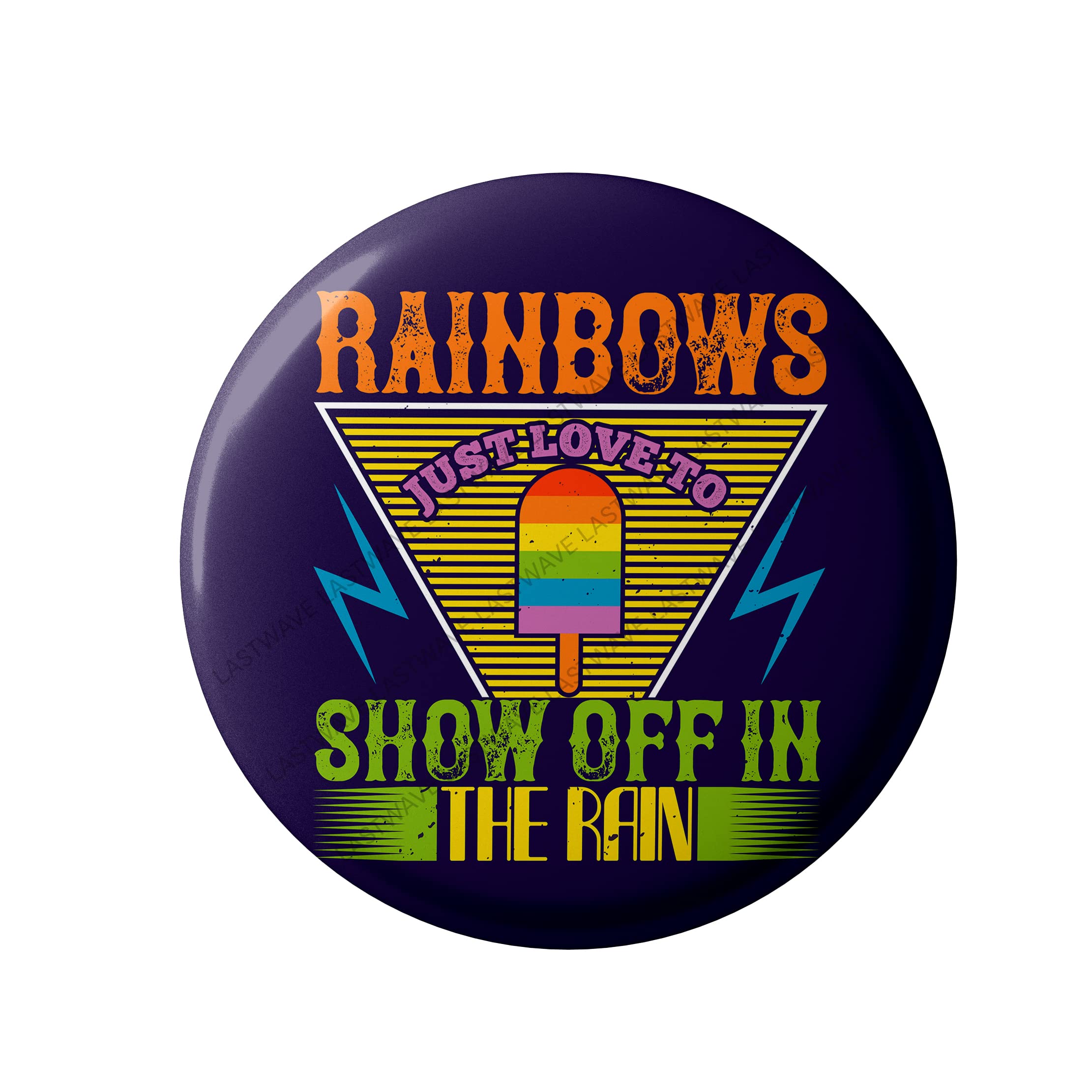 Lastwave Rainbow Badge Collection, Rainbows just vove to show off in the rain, Rainbow Quote Graphic Printed Pin Back Badge for shirt