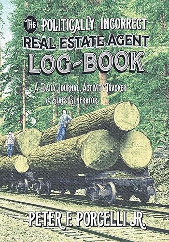 The Politically Incorrect Real Estate Agent Logbook: A Daily Journal, Activity Tracker &amp; Stats Generator: A Daily Journal, Activity Tracker and Stats Generator