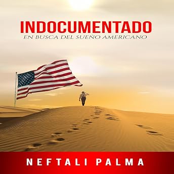 Indocumentado: En Busca Del Sueño Americano [Undocumented: In Search of the American Dream] Audio Libro por Neftali Palma episode artwork