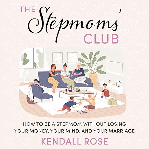 The Stepmoms' Club: How to Be a Stepmom without Losing Your Money, Your Mind, and Your Marriage (A Parenting Self-Help Book to Create Happy Blended Families)