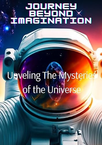 Unveiling The Mystery of The Universe: Space, Universe and Galaxy - A Mystery beyond Human Comprehension