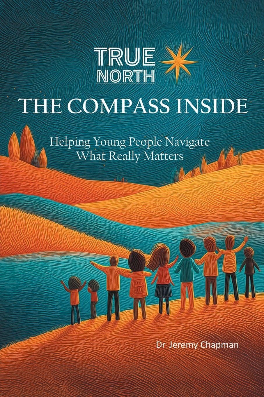True North: The Compass Inside: Helping Young People Navigate What Really Matters