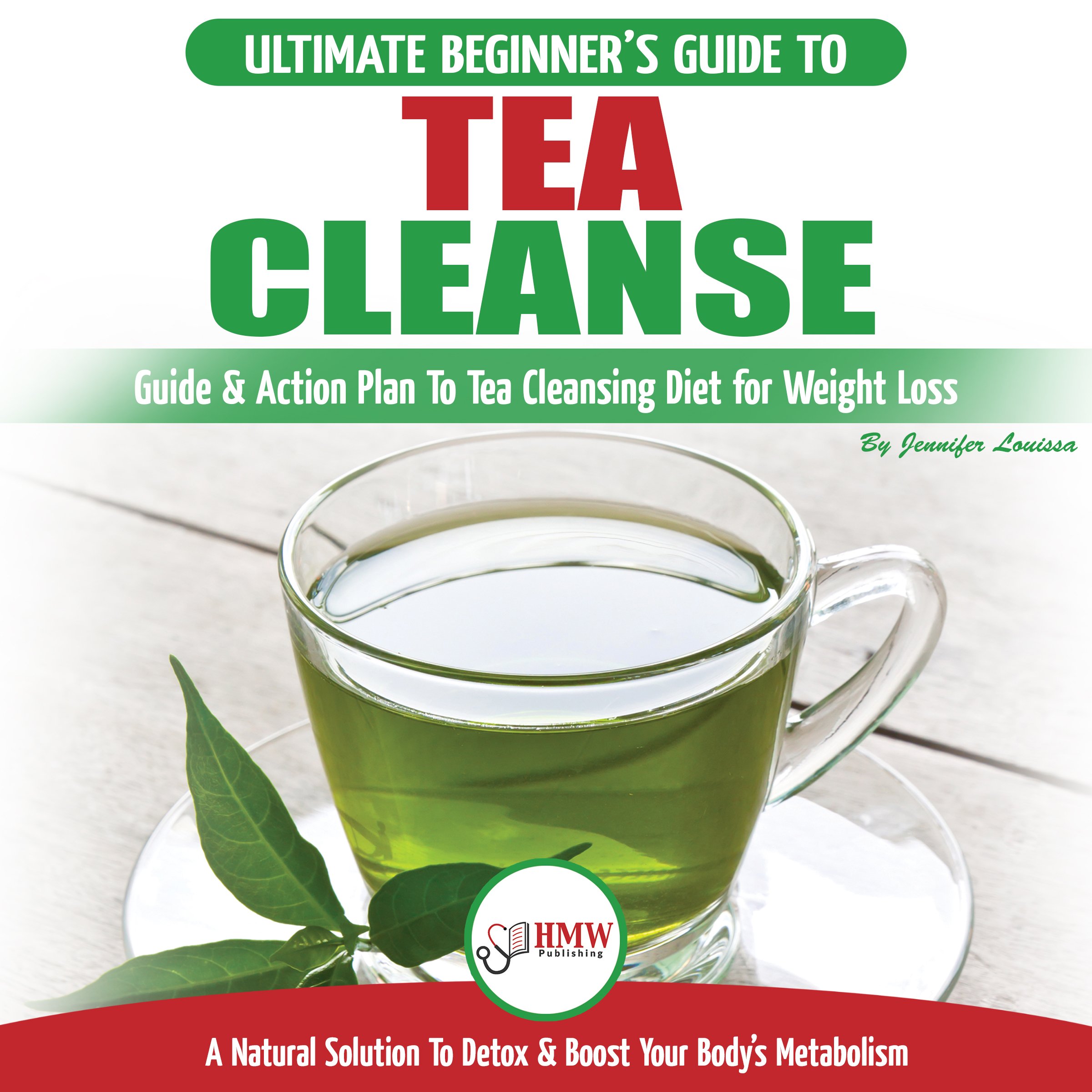 Cover art for Tea Cleanse: The Ultimate Beginner's Guide & Action Plan to Tea Cleansing Diet for Weight Loss