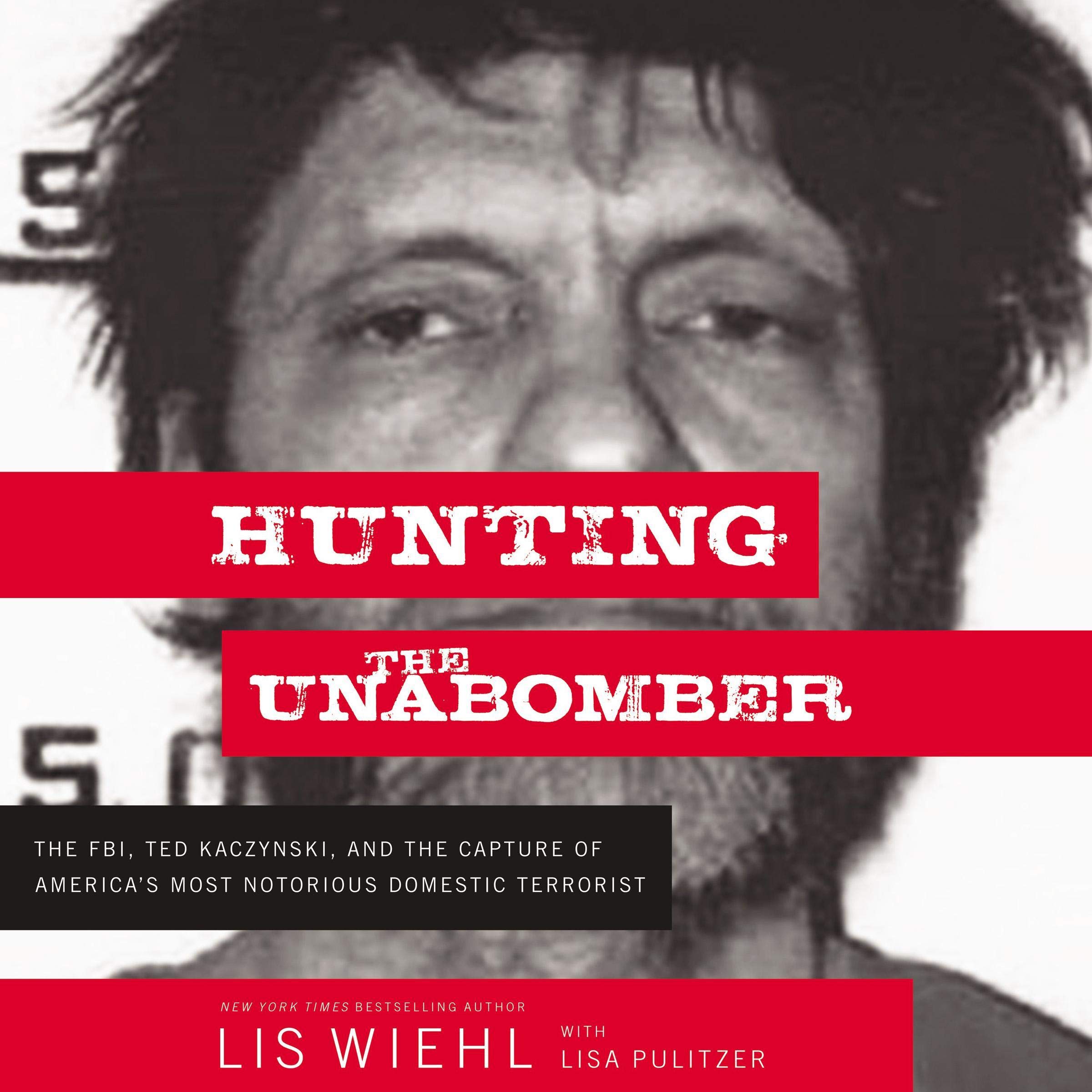 Hunting the Unabomber: The FBI, Ted Kaczynski, and the Capture of America’s Most Notorious Domestic Terrorist