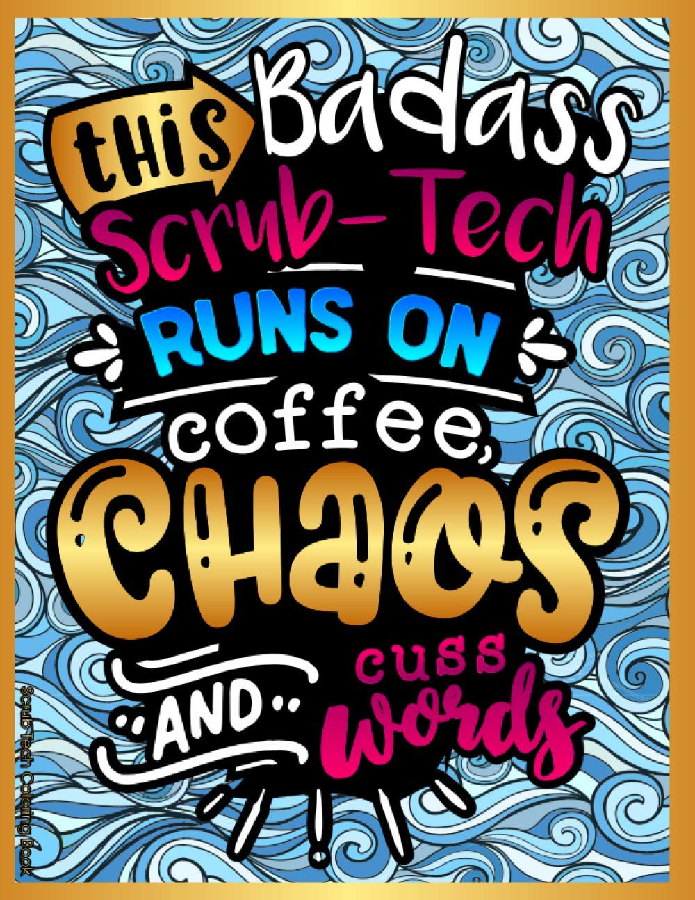 Scrub Tech Coloring Book: Funny, Relaxing & Stress Relieving Gift Idea for Surgical Technologist Women and Man