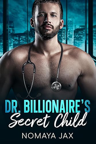 Dr. Billionaire's Secret Child: A Second Chance and Secret Child Romance (City of Wealth: Dr. Billionaire Book 2)