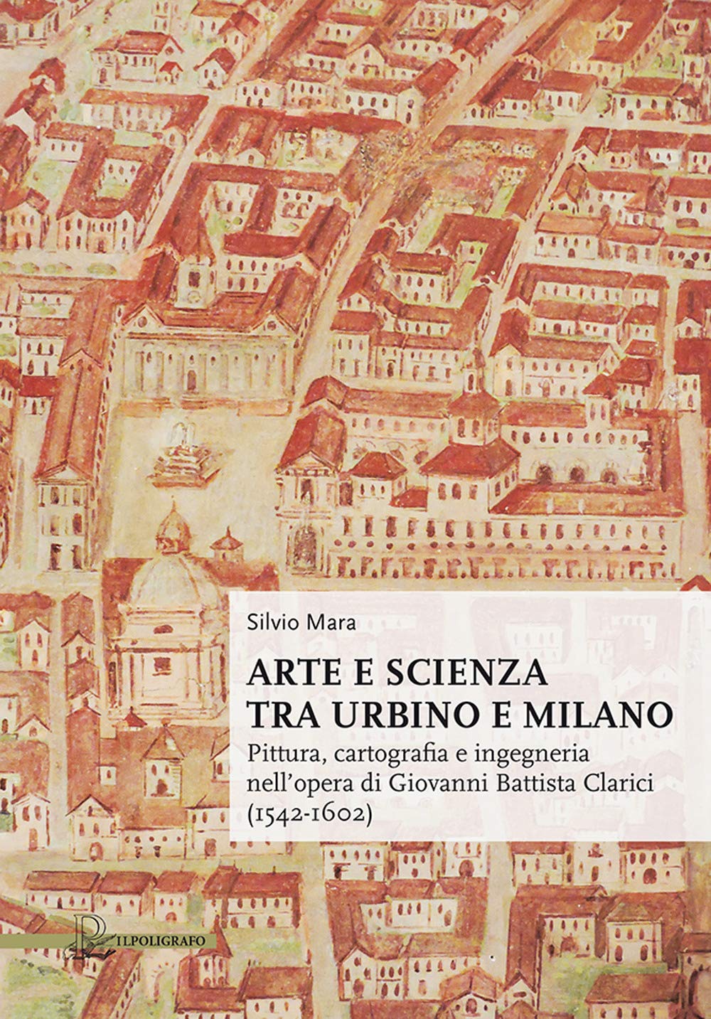 Arte E Scienza Tra Urbino E Milano. Pittura, Cartografia E Ingegneria Nell'opera Di Giovanni Battista Clarici (1542-1602) - 4