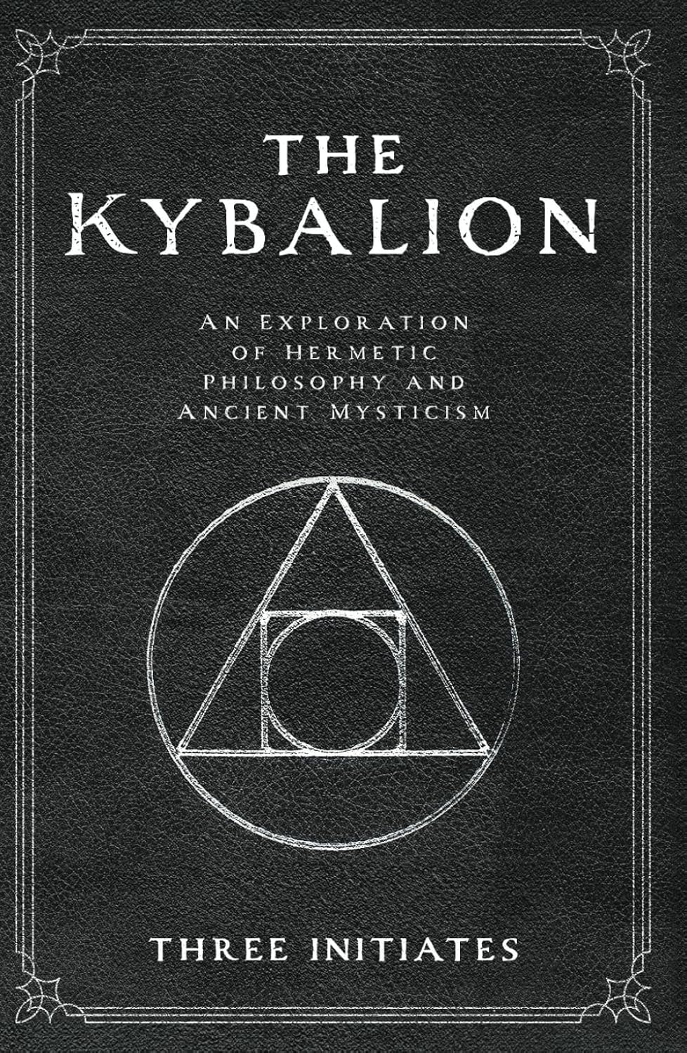 The Kybalion: An Exploration of Hermetic Philosophy and Ancient Mysticism (Annotated)