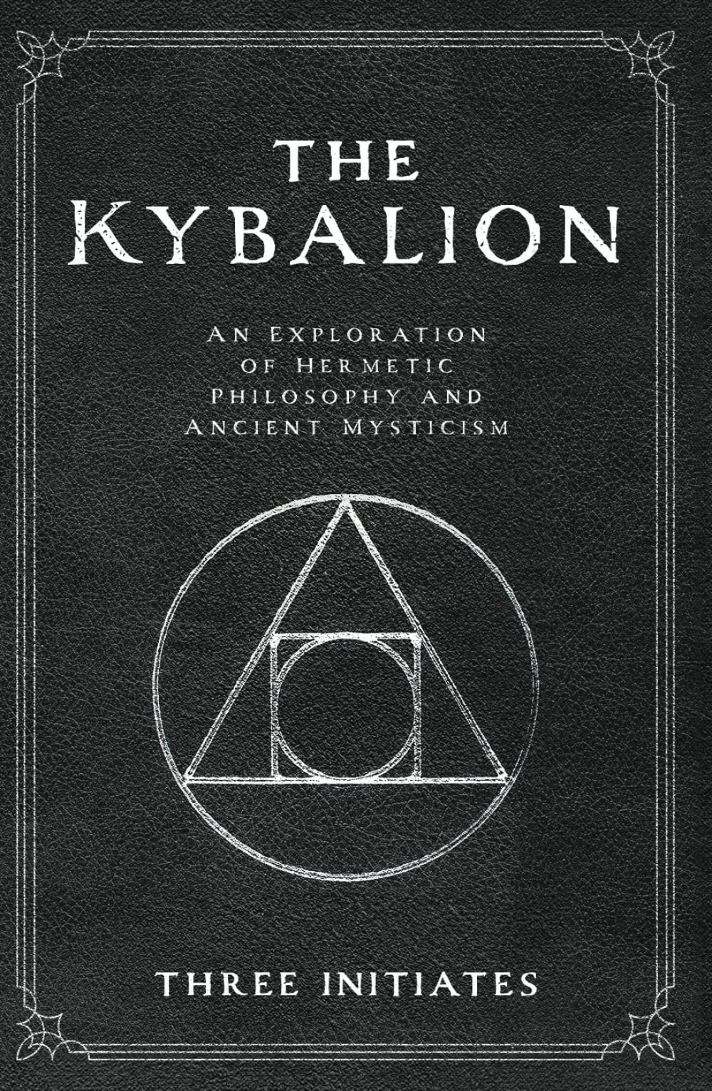 The Kybalion: An Exploration of Hermetic Philosophy and Ancient Mysticism (Annotated)