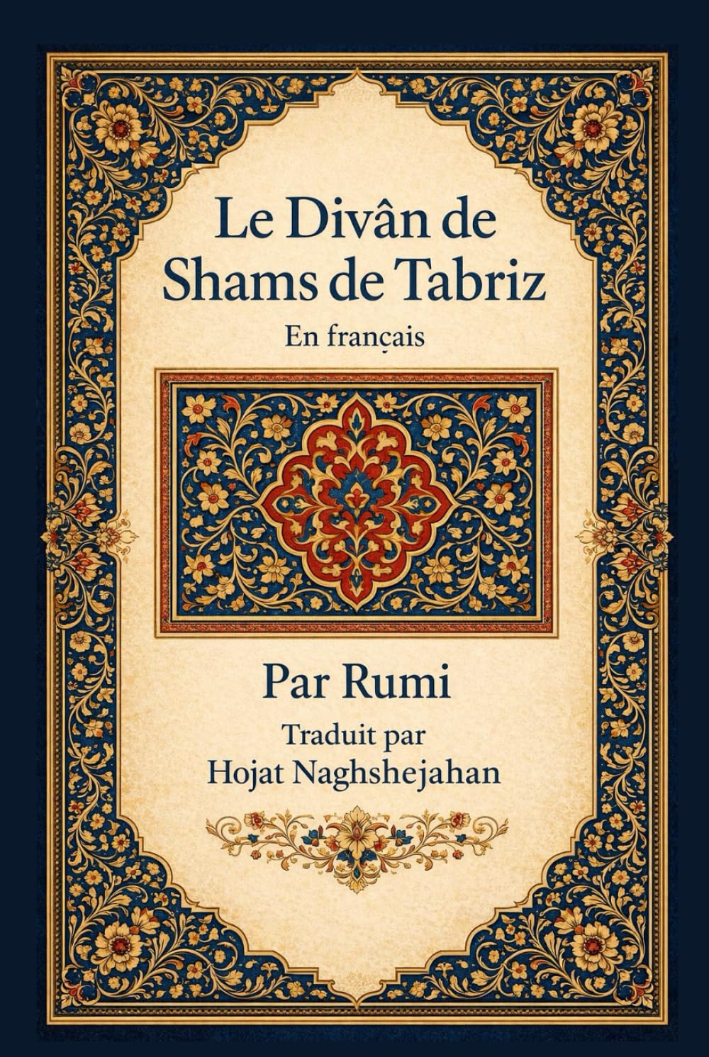 Le Divân de Shams de Tabriz: En français : Par Rumi : Traduit par Hojat Naghshejahan