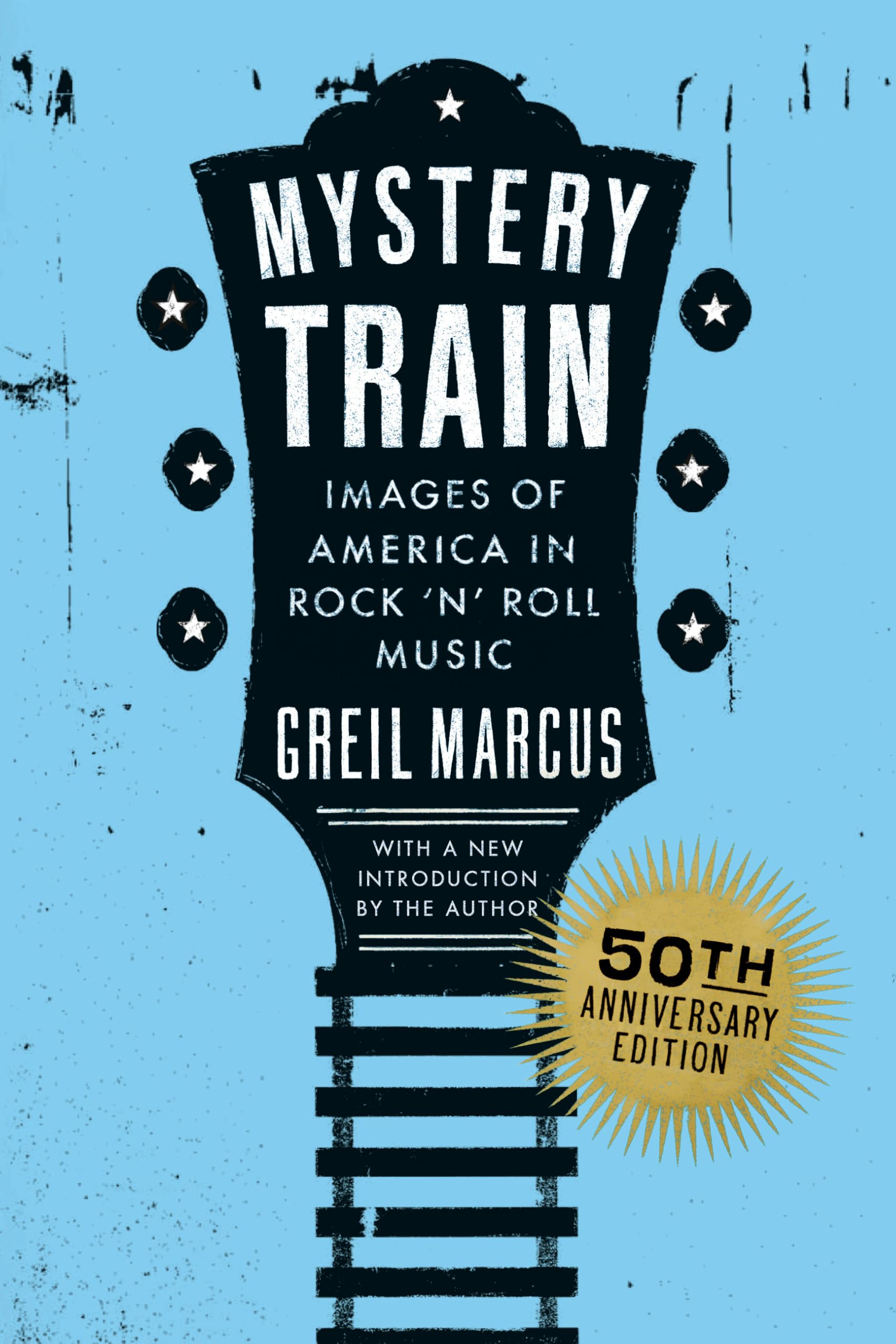 Mystery Train, 50th Anniversary Edition: Images of America in Rock 'n' Roll Music