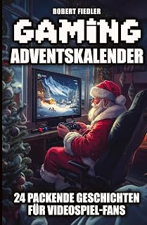 Gaming Adventskalender: 24 packende Geschichten für Videospiel-Fans – Das perfekte Geschenk für Gamer, die Abenteuer und Innovation lieben