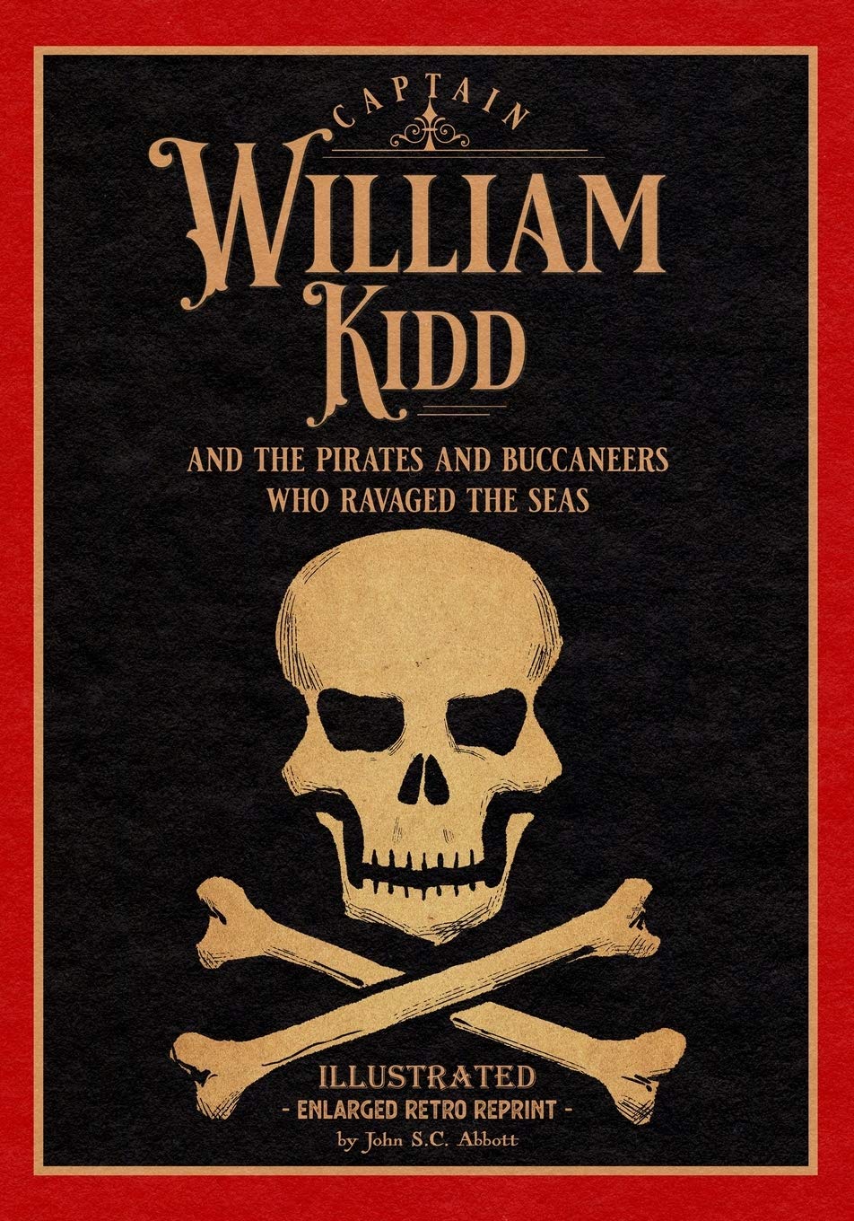 Captain William Kidd and the Pirates and Buccaneers Who Ravaged the Seas: Illustrated Enlarged Retro Reprint