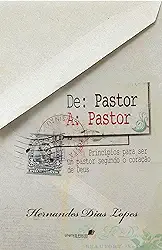 De pastor a pastor: Princípios para ser um bom pastor segundo o coração de Deus