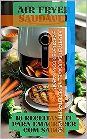 Air Fryer Saudável: 18 Receitas Fit para Emagrecer com Sabor