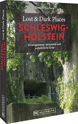 Bruckmann Dark Tourism Guide – Lost &amp; Dark Places Schleswig-Holstein: 33 vergessene, verlassene und unheimliche Orte. Düstere Geschichten und exklusive Einblicke. Inkl. Anfahrtsbeschreibungen.