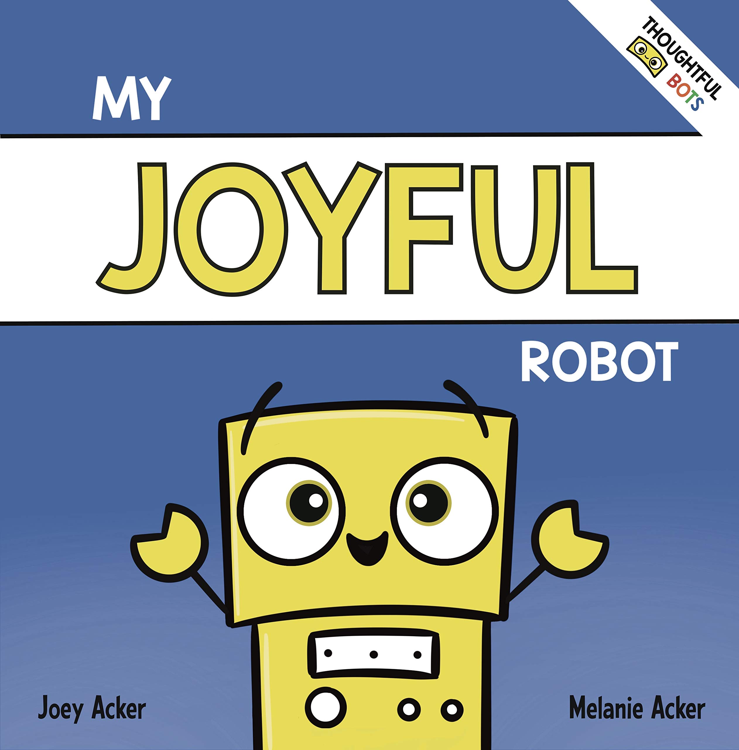 My Joyful Robot: A Children's Social Emotional Book About Positivity and Finding Joy (Thoughtful Bots)