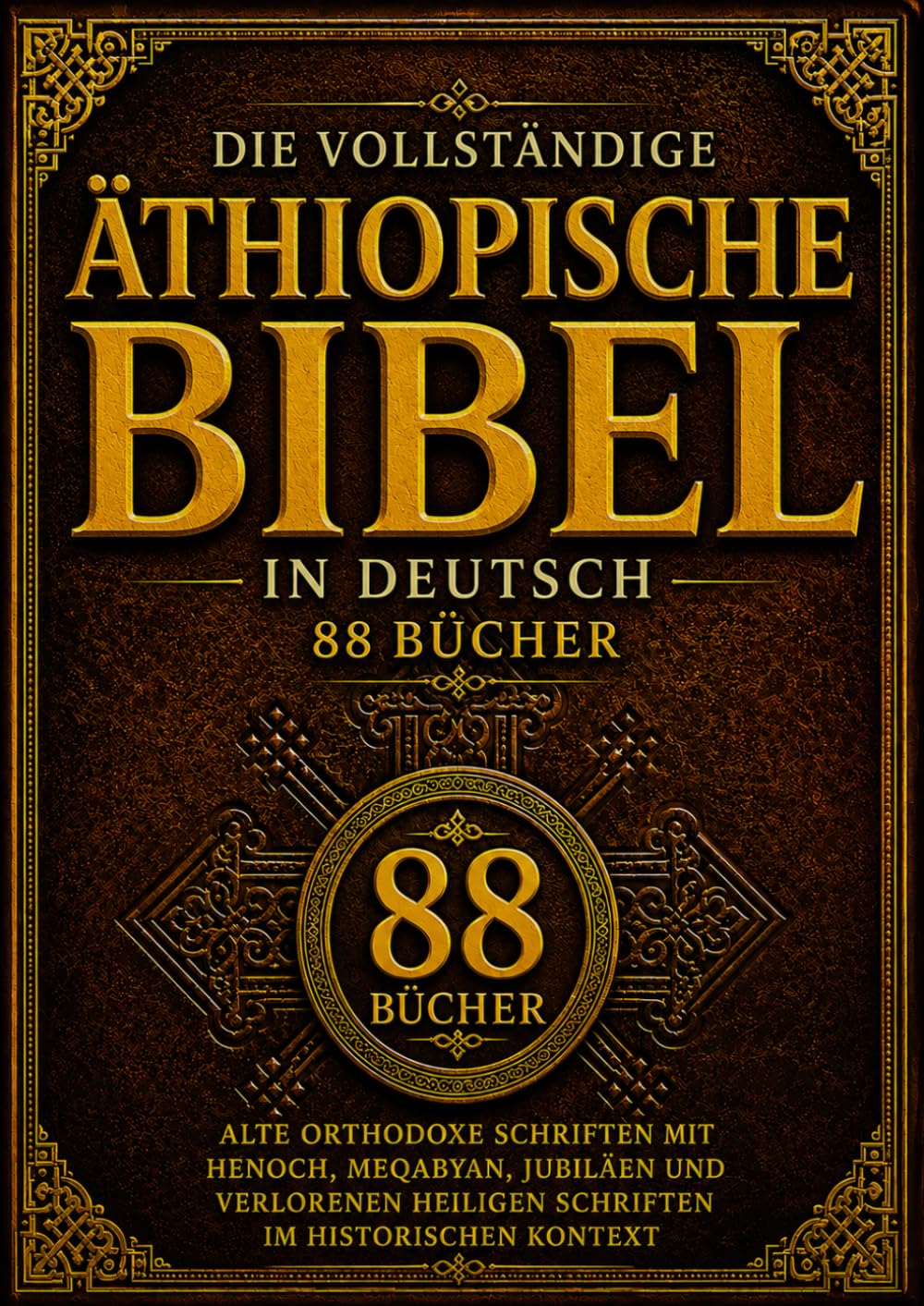 Die Vollständige Äthiopische Bibel In Deutscher Sprache (88 Bücher): Alte Orthodoxe Schriften Mit Henoch, Meqabyan, Jubiläen Und Verlorenen Heiligen Schriften Im Historischen Kontext