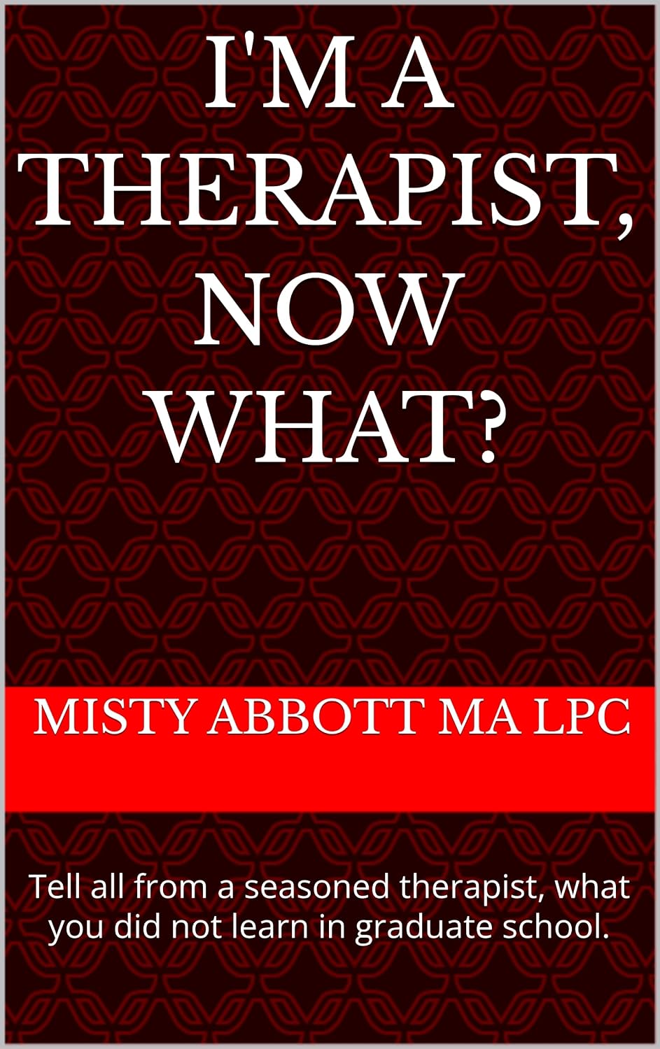 I'm a Therapist, Now What?: Tell all from a seasoned therapist, what you did not learn in graduate school.