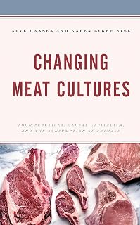 Changing Meat Cultures: Food Practices, Global Capitalism, and the Consumption of Animals