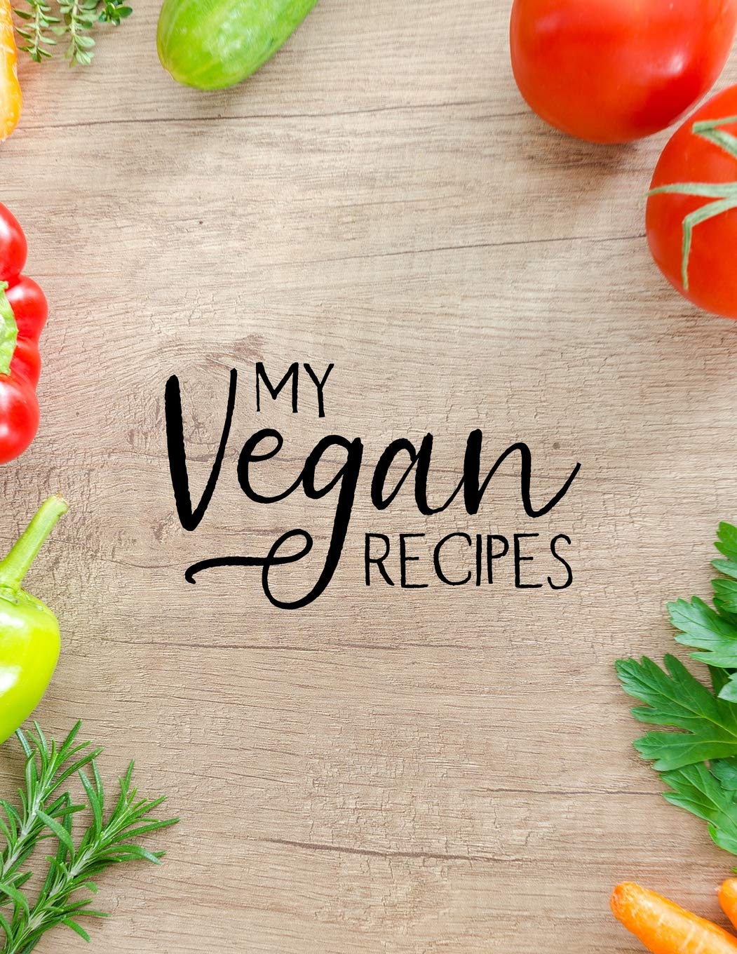 My Vegan Recipes: Blank Vegan Recipe Cook Book or Journal Make Your Own Vegan Cookbook