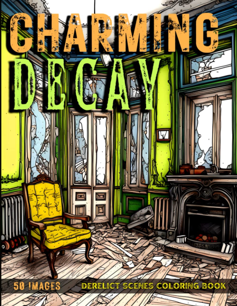 CHARMING DECAY: Derelict Scenes Coloring Book: Abandoned Locations And Urban Exploration Coloring Book
